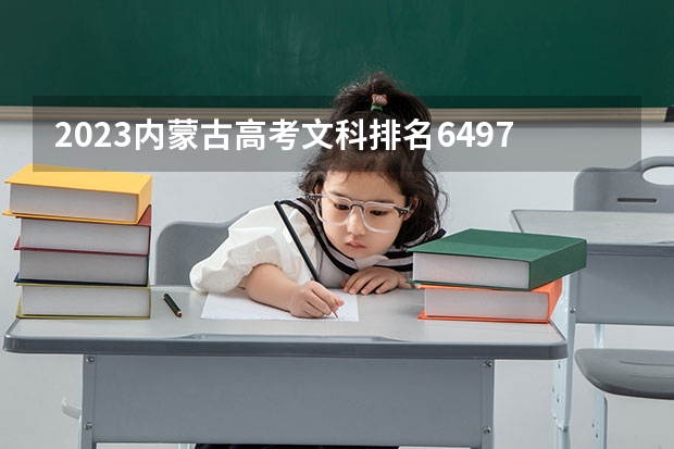 2023内蒙古高考文科排名6497的考生报哪所大学 往年录取分数线