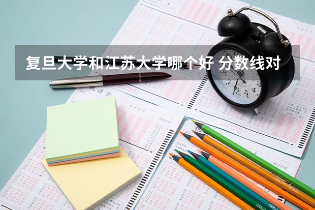 复旦大学和江苏大学哪个好 分数线对比