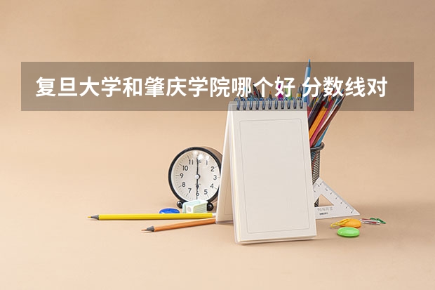 复旦大学和肇庆学院哪个好 分数线对比