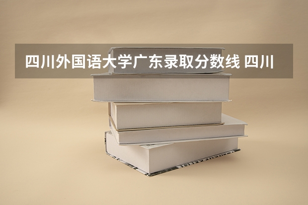 四川外国语大学广东录取分数线 四川外国语大学广东招生人数是多少