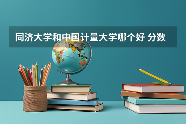 同济大学和中国计量大学哪个好 分数线对比