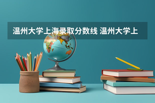 温州大学上海录取分数线 温州大学上海招生人数是多少
