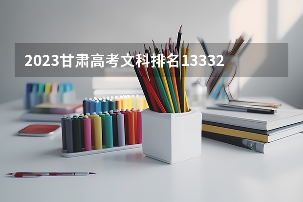 2023甘肃高考文科排名13332的考生报哪所大学 往年录取分数线
