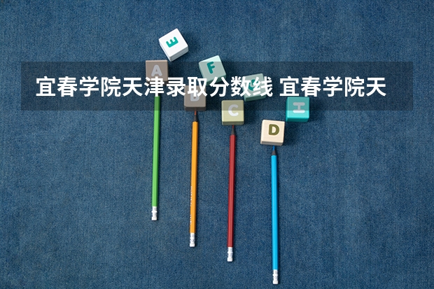 宜春学院天津录取分数线 宜春学院天津招生人数是多少
