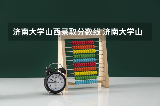 济南大学山西录取分数线 济南大学山西招生人数是多少