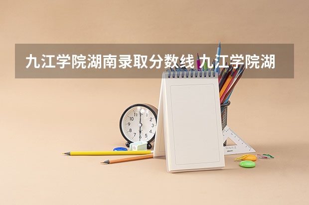 九江学院湖南录取分数线 九江学院湖南招生人数是多少