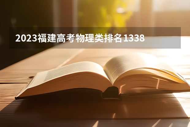 2023福建高考物理类排名13380的考生报哪所大学 往年录取分数线