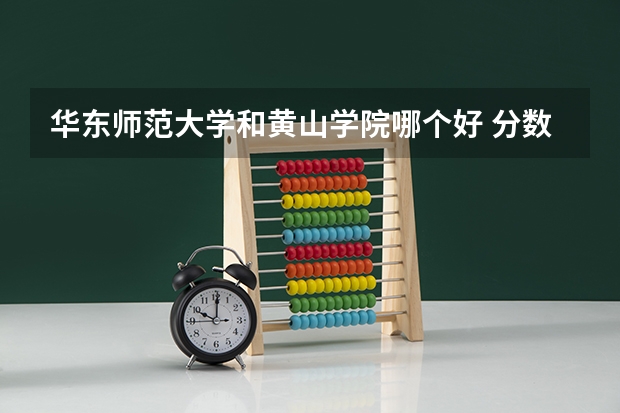 华东师范大学和黄山学院哪个好 分数线对比