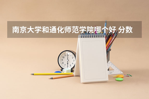 南京大学和通化师范学院哪个好 分数线对比
