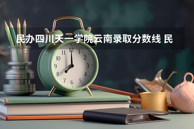 民办四川天一学院云南录取分数线 民办四川天一学院云南招生人数是多少