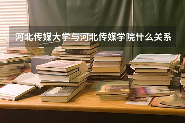 河北传媒大学与河北传媒学院什么关系