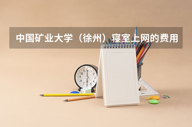 中国矿业大学（徐州）寝室上网的费用是什么样的？能包月吗？