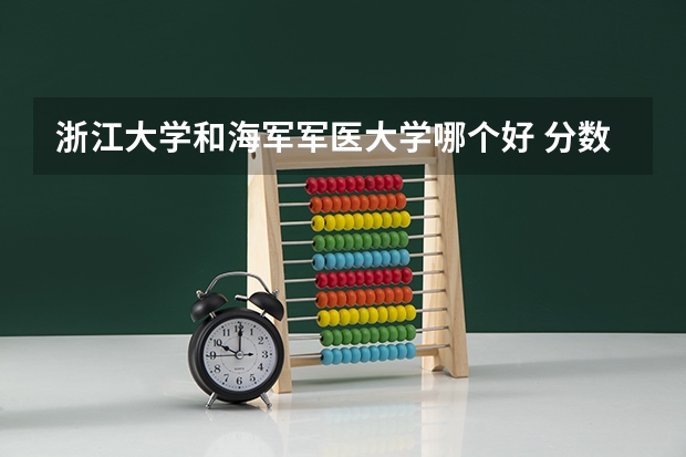 浙江大学和海军军医大学哪个好 分数线对比