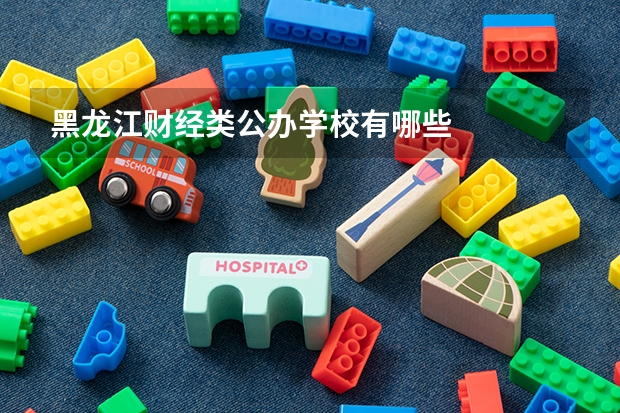 黑龙江财经类公办学校有哪些