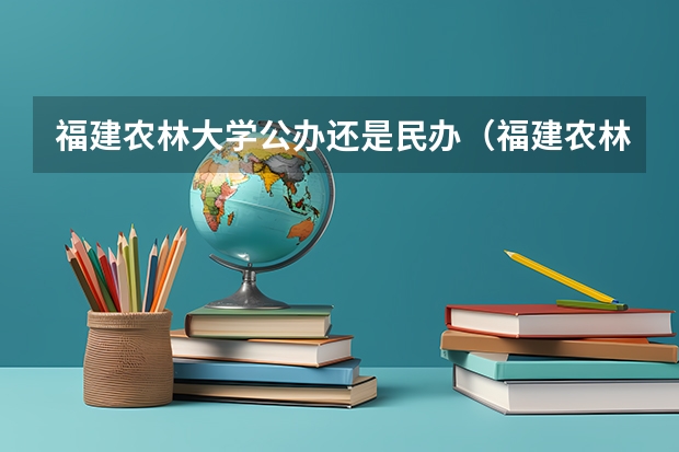 福建农林大学公办还是民办（福建农林大学介绍）